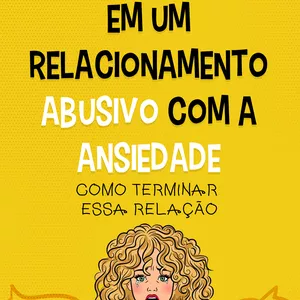 Em um relacionamento abusivo com a ansiedade